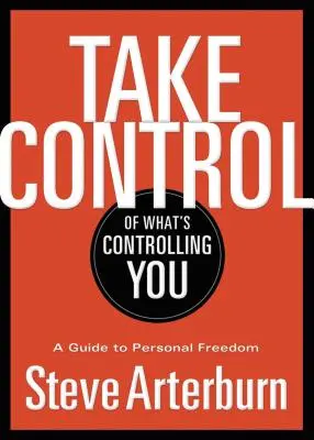 Prenez le contrôle de ce qui vous contrôle : Un guide pour la liberté personnelle - Take Control of What's Controlling You: A Guide to Personal Freedom