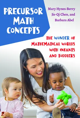 Concepts mathématiques précurseurs : L'émerveillement des mondes mathématiques avec les nourrissons et les tout-petits - Precursor Math Concepts: The Wonder of Mathematical Worlds with Infants and Toddlers