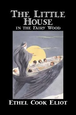 La petite maison dans le bois des fées par Ethel Cook Eliot, Fiction, Fantaisie, Littérature, Contes de fées, Contes populaires, Légendes et Mythologie - The Little House in the Fairy Wood by Ethel Cook Eliot, Fiction, Fantasy, Literary, Fairy Tales, Folk Tales, Legends & Mythology