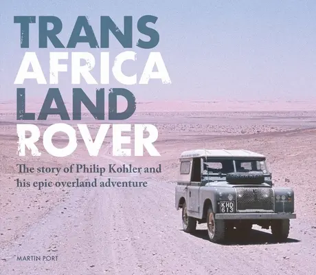 Trans-Africa Land Rover : L'histoire de Philip Kohler et de son aventure terrestre épique - Trans-Africa Land Rover: The Story of Philip Kohler and His Epic Overland Adventure