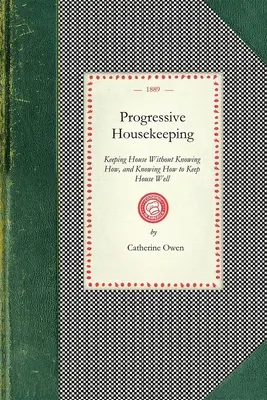 L'entretien ménager progressif : Tenir la maison sans savoir comment, et savoir comment bien tenir la maison - Progressive Housekeeping: Keeping House Without Knowing How, and Knowing How to Keep House Well