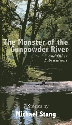 Le monstre de la rivière Gunpowder : Et autres fabrications - The Monster of the Gunpowder River: And Other Fabrications