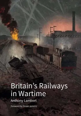 Les chemins de fer britanniques en temps de guerre - Britain's Railways in Wartime