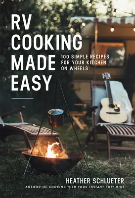 RV Cooking Made Easy : 100 recettes simples pour votre cuisine sur roues - RV Cooking Made Easy: 100 Simple Recipes for Your Kitchen on Wheels