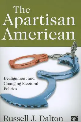 L'Américain apartisan : L'alignement et la transformation de la politique électorale - The Apartisan American: Dealignment and the Transformation of Electoral Politics