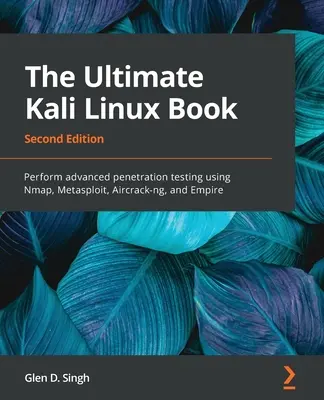 Le livre ultime de Kali Linux - Deuxième édition : Le livre ultime de Kali Linux - Deuxième édition : Effectuer des tests de pénétration avancés en utilisant Nmap, Metasploit, Aircrack-ng, et Empire. - The Ultimate Kali Linux Book - Second Edition: Perform advanced penetration testing using Nmap, Metasploit, Aircrack-ng, and Empire