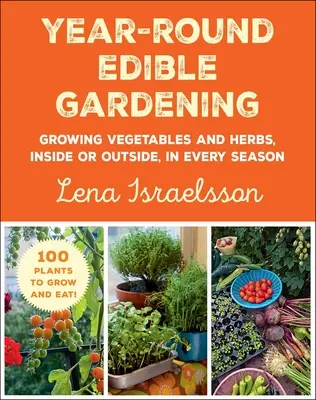 Le jardinage comestible tout au long de l'année : Cultiver des légumes et des herbes, à l'intérieur ou à l'extérieur, en toute saison - Year-Round Edible Gardening: Growing Vegetables and Herbs, Inside or Outside, in Every Season