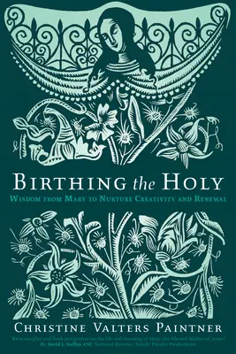 Accoucher de la sainteté : La sagesse de Marie pour nourrir la créativité et le renouveau - Birthing the Holy: Wisdom from Mary to Nurture Creativity and Renewal