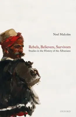 Rebelles, croyants, survivants : Études sur l'histoire des Albanais - Rebels, Believers, Survivors: Studies in the History of the Albanians