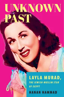 Unknown Past : Layla Murad, l'étoile judéo-musulmane de l'Égypte - Unknown Past: Layla Murad, the Jewish-Muslim Star of Egypt