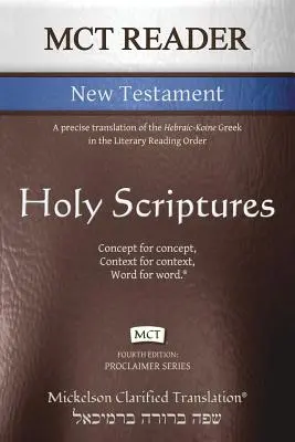 MCT Reader New Testament, Mickelson Clarified : Une traduction précise du grec hébraïque et koïnique dans l'ordre de lecture littéraire. - MCT Reader New Testament, Mickelson Clarified: A precise translation of the Hebraic-Koine Greek in the Literary Reading Order