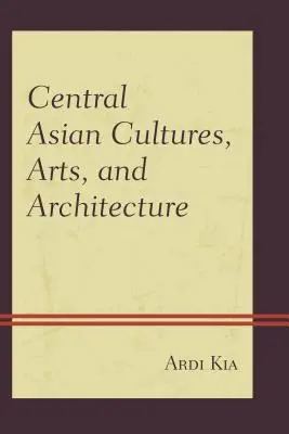 Cultures, arts et architecture d'Asie centrale - Central Asian Cultures, Arts, and Architecture