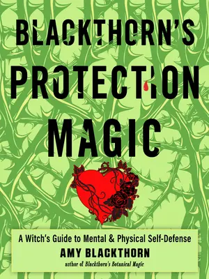 Blackthorn's Protection Magic : A Witch's Guide to Mental and Physical Self-Defense (La magie de protection du prunellier : le guide de la sorcière pour l'autodéfense mentale et physique) - Blackthorn's Protection Magic: A Witch's Guide to Mental and Physical Self-Defense