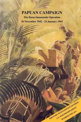 Campagne de Papouasie : L'opération Buna-Sanananda, 16 novembre 1942 - 23 janvier 1943 - Papuan Campaign: The Buna-Sanananda Operation, 16 November 1942 - 23 January 1943