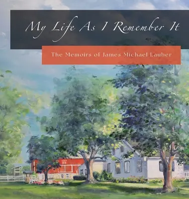 Ma vie telle que je m'en souviens : Les mémoires de James Michael Lauber - My Life As I Remember It: The Memoirs of James Michael Lauber