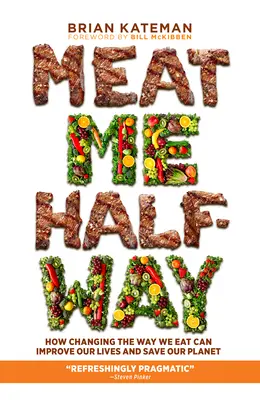 Meat Me Halfway : Comment changer notre façon de manger peut améliorer nos vies et sauver notre planète - Meat Me Halfway: How Changing the Way We Eat Can Improve Our Lives and Save Our Planet