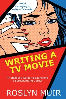 Écrire un téléfilm : Un guide d'initié pour lancer une carrière de scénariste - Writing a TV Movie: An Insider's Guide to Launching a Screenwriting Career