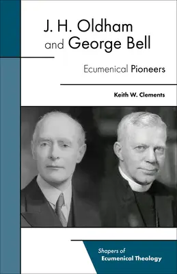 J. H. Oldham et George Bell : Pionniers de l'œcuménisme - J. H. Oldham and George Bell: Ecumenical Pioneers