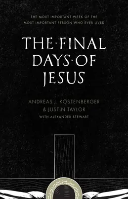 Les derniers jours de Jésus : La semaine la plus importante de la personne la plus importante qui ait jamais vécu - The Final Days of Jesus: The Most Important Week of the Most Important Person Who Ever Lived