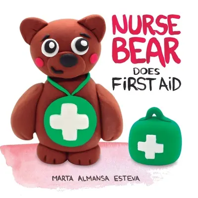 L'infirmière de l'ours fait les premiers soins : Livre d'images pour apprendre les gestes de premiers secours aux tout-petits et aux enfants - Nurse Bear Does First Aid: Picture Book to Learn First Aid Skills for Toddlers and Kids