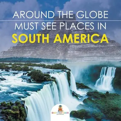 Autour du monde - Lieux incontournables d'Amérique du Sud - Around The Globe - Must See Places in South America