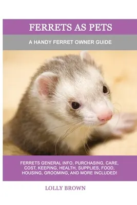 Furets comme animaux de compagnie : Un guide pratique pour les propriétaires de furets - Ferrets as Pets: A Handy Ferret Owner Guide