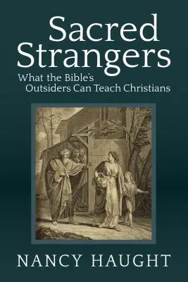 Les étrangers sacrés : Ce que les marginaux de la Bible peuvent apprendre aux chrétiens - Sacred Strangers: What the Bible's Outsiders Can Teach Christians