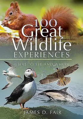 100 grandes expériences de la vie sauvage : Que voir et où ? - 100 Great Wildlife Experiences: What to See and Where