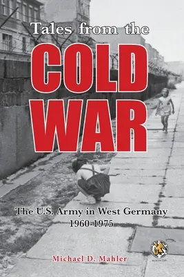 Histoires de la guerre froide : l'armée américaine en Allemagne de l'Ouest, 1960 à 1975 - Tales from the Cold War: The U.S. Army in West Germany, 1960 to 1975