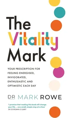 La marque de la vitalité : votre ordonnance pour vous sentir énergisé, revigoré, enthousiaste et optimiste chaque jour - The Vitality Mark: Your Prescription for Feeling Energised, Invigorated, Enthusiastic and Optimistic Each Day