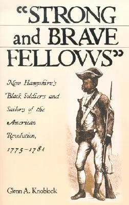 Des compagnons forts et courageux : Les soldats et marins noirs du New Hampshire de la Révolution américaine, 1775-1784 - Strong and Brave Fellows: New Hampshire's Black Soldiers and Sailors of the American Revolution, 1775-1784