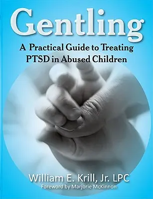 Gentling : Un guide pratique pour traiter le TSPT chez les enfants maltraités - Gentling: A Practical Guide to Treating Ptsd in Abused Children