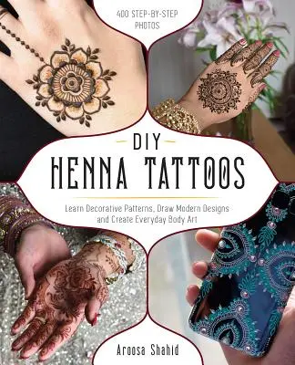 Tatouages au henné : Apprendre les motifs décoratifs, dessiner des motifs modernes et créer un art corporel quotidien - DIY Henna Tattoos: Learn Decorative Patterns, Draw Modern Designs and Create Everyday Body Art