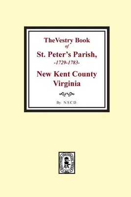 Peter, comté de New Kent, Virginie, 1682-1758 - The Vestry Book of St. Peter's Parish, New Kent County, Virginia, 1682-1758