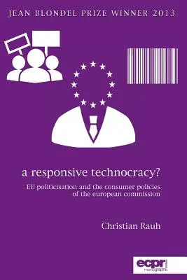 Une technocratie réactive ? La politisation de l'UE et les politiques des consommateurs de la Commission européenne - A Responsive Technocracy?: EU Politicisation and the Consumer Policies of the European Commission