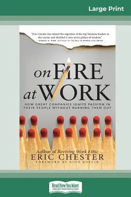 On Fire at Work : How Great Companies Ignite Passion in Their People Without Burning Them Out (16pt Large Print Edition) (En feu au travail : comment les grandes entreprises font naître la passion chez leurs employés sans les brûler) - On Fire at Work: How Great Companies Ignite Passion in Their People Without Burning Them Out (16pt Large Print Edition)