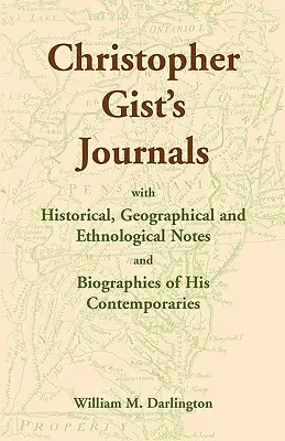 Les journaux de Christopher Gist avec des notes historiques, géographiques et ethnologiques et des biographies de ses contemporains - Christopher Gist's Journals with Historical, Geographical and Ethnological Notes and Biographies of his Contemporaries
