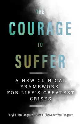 Le courage de souffrir : Un nouveau cadre clinique pour les plus grandes crises de la vie - The Courage to Suffer: A New Clinical Framework for Life's Greatest Crises