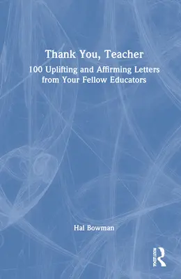 Thank You, Teacher : 100 lettres d'encouragement et d'affirmation de la part de vos collègues éducateurs - Thank You, Teacher: 100 Uplifting and Affirming Letters from Your Fellow Educators