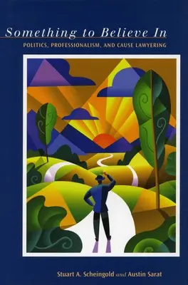 Quelque chose en quoi croire : La politique, le professionnalisme et la défense d'une cause - Something to Believe in: Politics, Professionalism, and Cause Lawyering