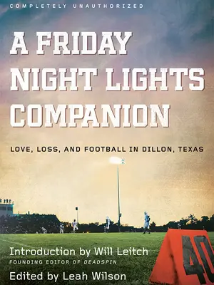 Un compagnon de Friday Night Lights : L'amour, la perte et le football à Dillon, Texas - A Friday Night Lights Companion: Love, Loss, and Football in Dillon, Texas