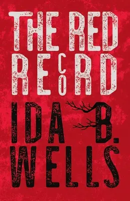 The Red Record : Statistiques et causes présumées des lynchages aux États-Unis - The Red Record: Tabulated Statistics & Alleged Causes of Lynching in the United States