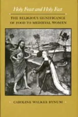 Holy Feast and Holy Fast, 1 : La signification religieuse de la nourriture pour les femmes médiévales - Holy Feast and Holy Fast, 1: The Religious Significance of Food to Medieval Women