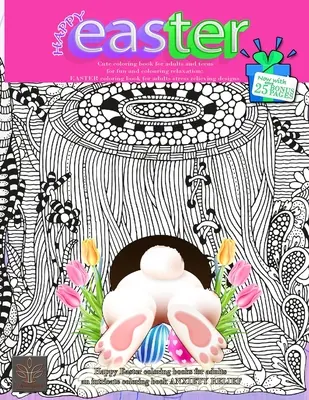 HAPPY EASTER Mignon livre de coloriage pour les adultes et les adolescents pour s'amuser et se détendre en coloriant : Maintenant avec 25 PAGES BONUS supplémentaires Livre de coloriage pour Pâques joyeuses pour a - HAPPY EASTER Cute coloring book for adults and teens for fun and colouring relaxation: Now with extra 25 BONUS PAGES Happy Easter coloring books for a