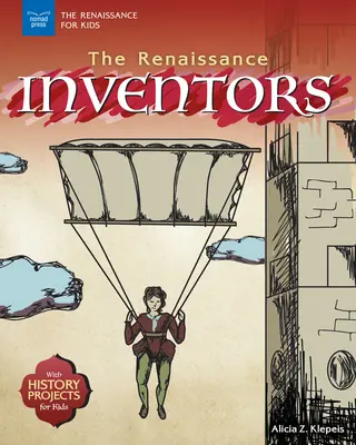 Les inventeurs de la Renaissance : Avec des projets d'histoire pour les enfants - The Renaissance Inventors: With History Projects for Kids