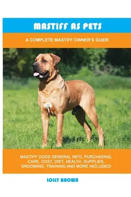 Mastiff comme animal de compagnie : Un guide complet pour les propriétaires de Mastiff - Mastiff as Pets: A Complete Mastiff Owner's Guide