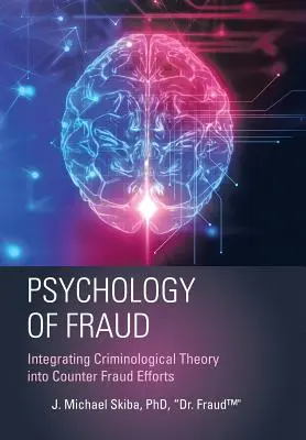 Psychologie de la fraude : Intégrer la théorie criminologique dans les efforts de lutte contre la fraude (Skiba Fraud(tm)) - Psychology of Fraud: Integrating Criminological Theory into Counter Fraud Efforts (Skiba Fraud(tm))