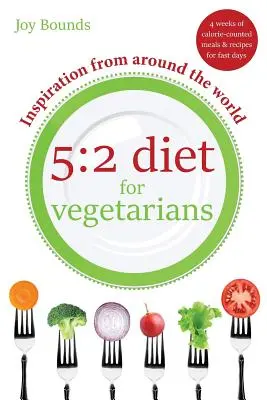 Régime 5 : 2 pour végétariens - Inspiration du monde entier : 4 semaines de repas calculés en calories et de recettes pour les jours de jeûne - 5: 2 Diet for Vegetarians - Inspiration from Around the World: 4 Weeks of Calorie-Counted Meals and Recipes for Fast Days