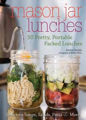 Mason Jar Lunches : 50 jolis déjeuners portables à emporter (y compris de délicieuses soupes, salades, pâtes et autres) - Mason Jar Lunches: 50 Pretty, Portable Packed Lunches (Including) Delicious Soups, Salads, Pastas and More