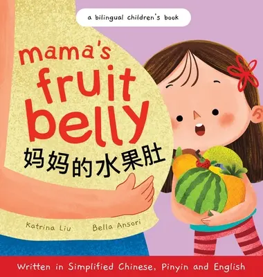 Mama's Fruit Belly - Écrit en chinois simplifié, en pinyin et en anglais : Un livre pour enfants bilingue : L'anticipation de la grossesse et de l'arrivée d'un nouveau bébé à travers les yeux d'un enfant. - Mama's Fruit Belly - Written in Simplified Chinese, Pinyin, and English: A Bilingual Children's Book: Pregnancy and New Baby Anticipation Through the